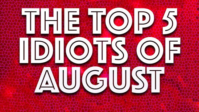 Image for article titled IDIOT OF THE MONTH: We&#39;re surrounded by idiots