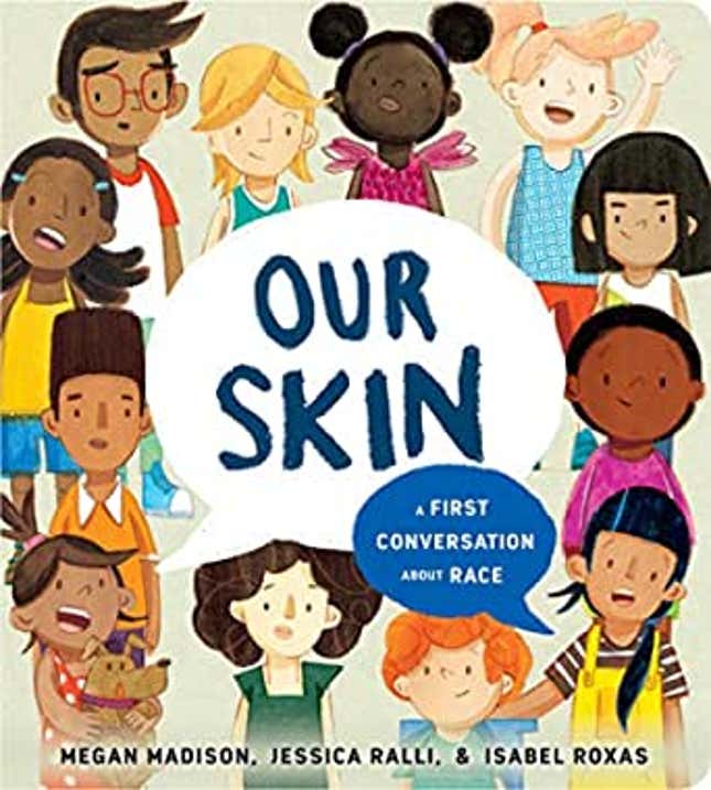 Our Skin: A First Conversation About Race – Megan Madison and Jessica Ralli, Isabel Roxas (Illustrator)