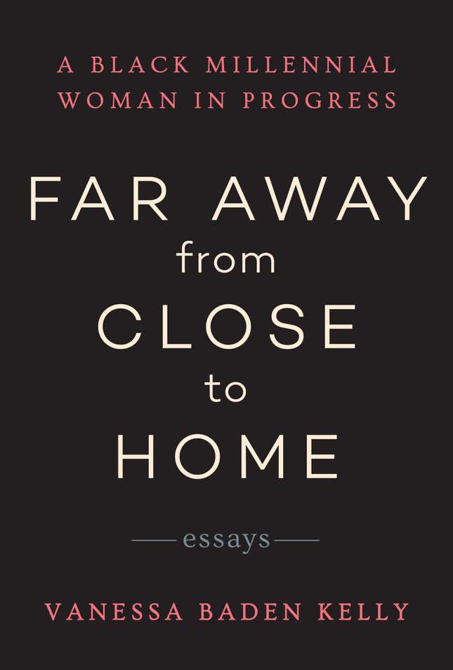Far Away from Close to Home: A Black Millennial Woman in Progress – Vanessa Baden Kelly