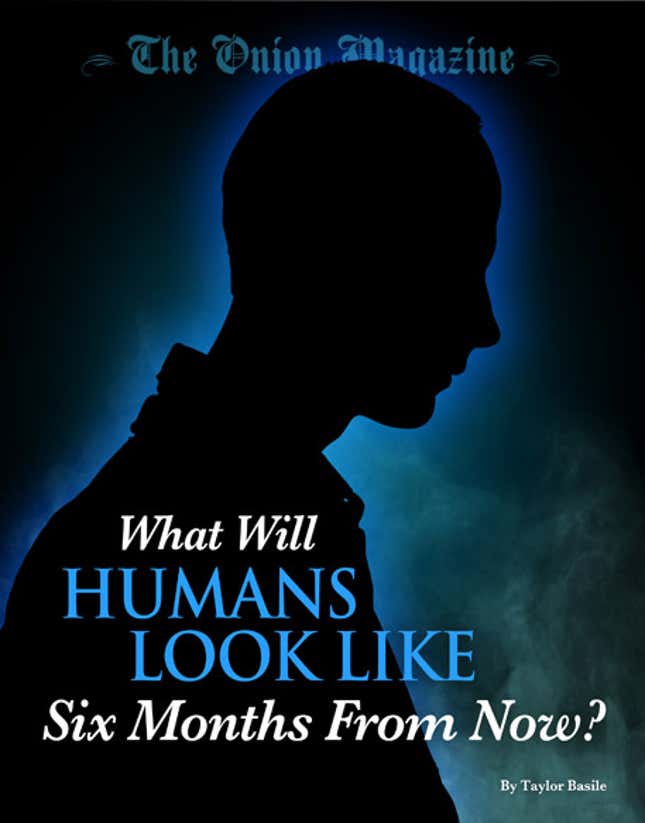 Image for article titled What Will Humans Look Like Six Months From Now?