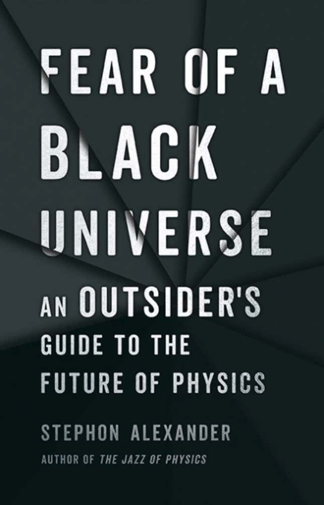 Fear of a Black Universe: An Outsider’s Guide to the Future of Physics – Stephon Alexander