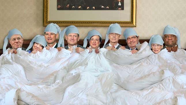 The nine Supreme Court justices, all cozy and warm in their big bed.
