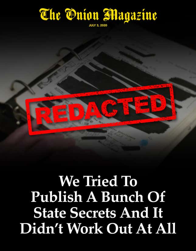 Image for article titled REDACTED: We Tried To Publish A Bunch Of State Secrets And It Didn’t Work Out At All