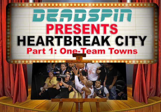 Image for article titled Deadspin Presents &#39;Heartbreak City,&#39; to Make Fans Across North America Relive Their Worst Moments — Part 1: One-Team Towns