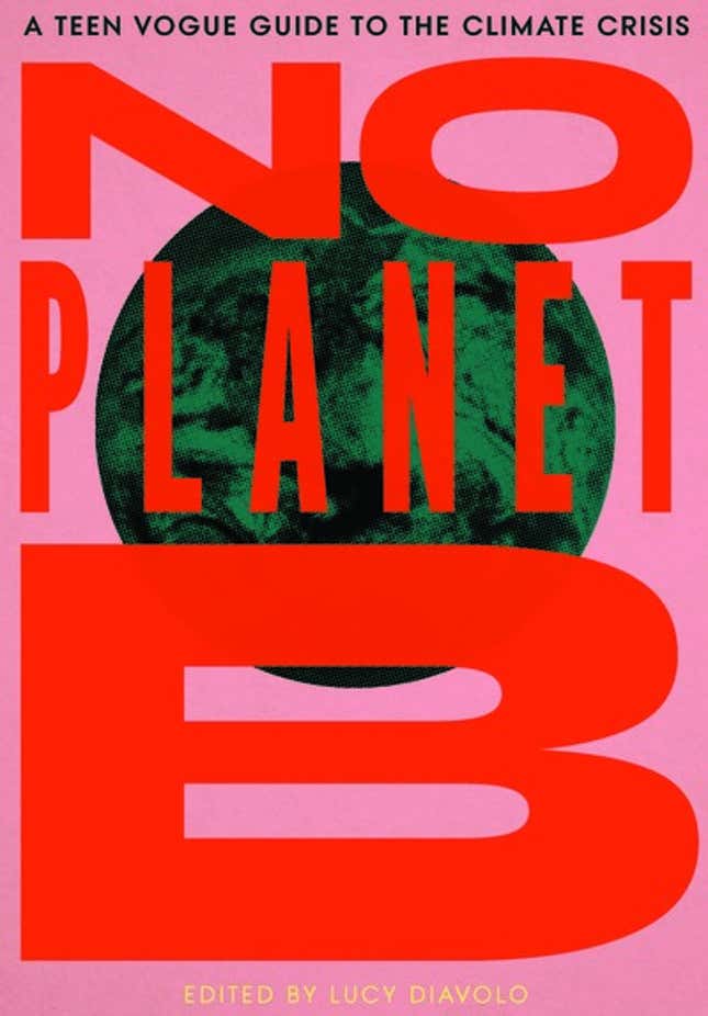 No Planet B: A Teen Vogue Guide to the Climate Crisis – Lucy Diavolo (editor) Lindsay Peoples Wagner (Foreword by)