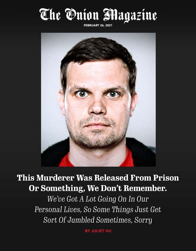 Image for article titled This Murderer Was Released From Prison Or Something, We Don’t Remember. We’ve Got A Lot Going On In Our Personal Lives, So Some Things Just Get Sort Of Jumbled Sometimes, Sorry