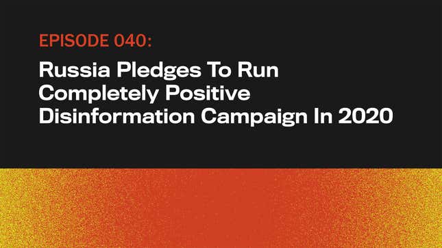 Image for article titled Russia Pledges To Run Completely Positive Disinformation Campaign In 2020