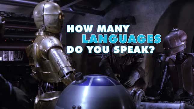 Now we know why C-3PO had to be fluent in so many different languages.