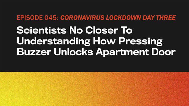 Image for article titled CORONAVIRUS LOCKDOWN DAY THREE: Scientists No Closer To Understanding How Pressing Buzzer Unlocks Apartment Door