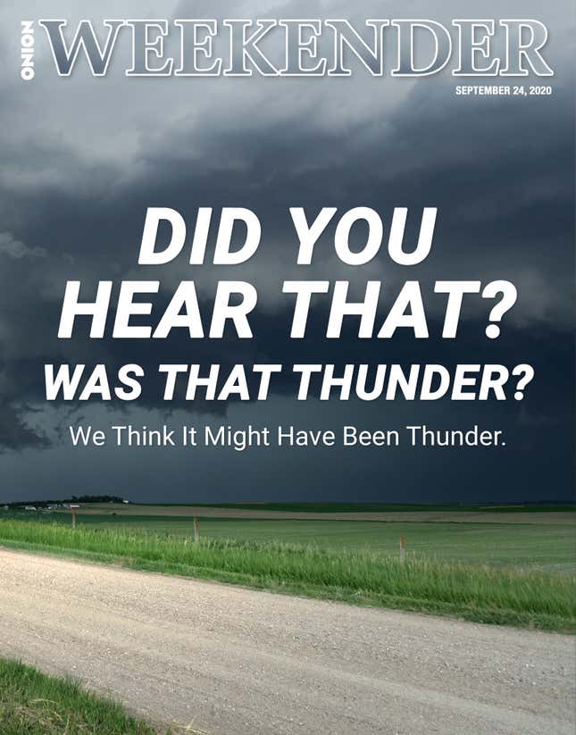 Image for article titled Did You Hear That? Was That Thunder? We Think It Might Have Been Thunder.