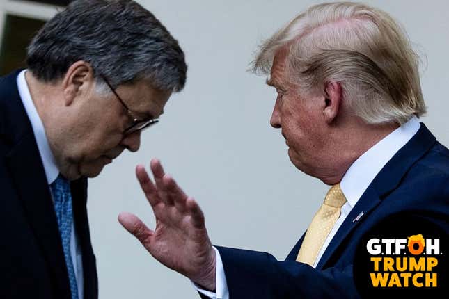 Image for article titled GTFOH Trump Watch: Bill Barr Totally Wasn’t Fired but It Sure Looks Like It