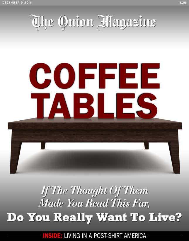Image for article titled Coffee Tables: If The Thought Of Them Made You Want To Read This Far, Do You Really Want To Live?