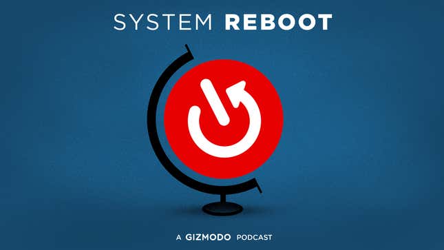 System Reboot is hosted by Earther managing editor Brian Kahn and senior consumer tech editor Alex Cranz.