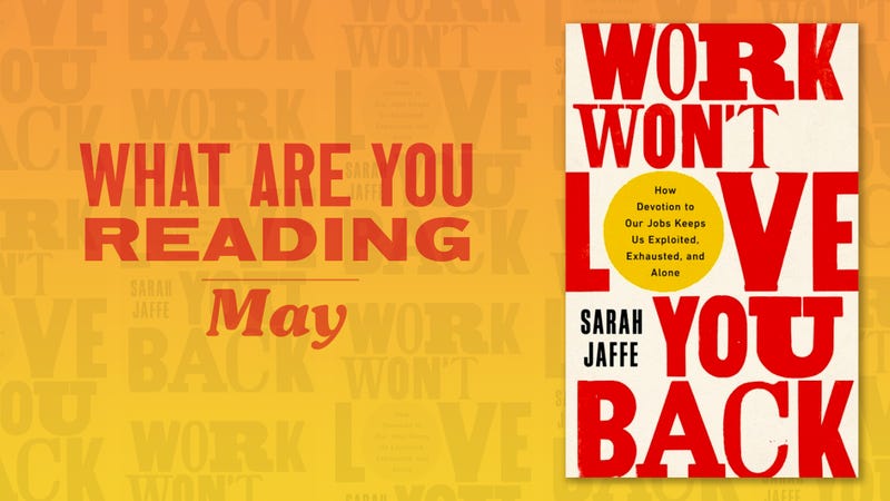 Work Won T Love You Back By Sarah Jaffe Plus More Books We Re Reading In May