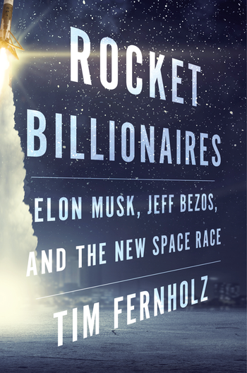 An adapted excerpt from Tim Fernholz&#039;s new book &quot;Rocket Billionaires.&quot;