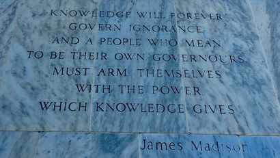 image of James Madison quote on Library of Congress, stating: Knowledge will forefer govern ignorance and a people who mean to be their own governors must arm themselves with the power knowledge gives.