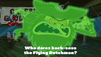The Flying Dutchman from "Spongebob Squarepants" angrily asks, "Who dares backsass the Flying Dutchman?"