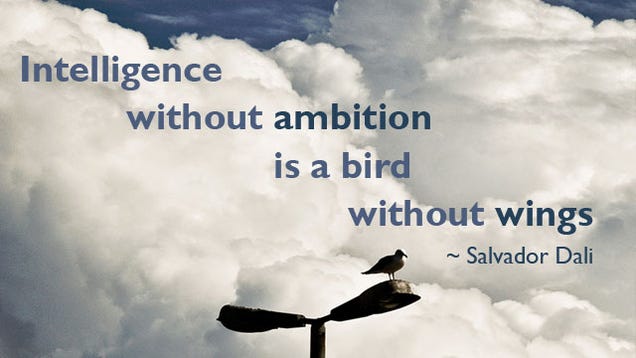 "Intelligence Without Ambition Is a Bird Without Wings"