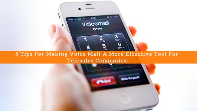 5 Tips For Making Voice Mail A More Effective Tool For Telesales Companies