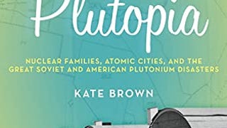 Plutopia: Nuclear Families, Atomic Cities, and the Great...