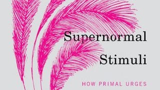 Supernormal Stimuli: How Primal Urges Overran Their Evolutionary...