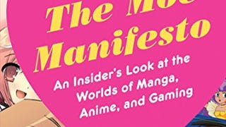 The Moe Manifesto: An Insider's Look at the Worlds of Manga,...
