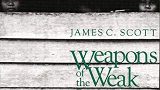 Weapons of the Weak: Everyday Forms of Peasant...