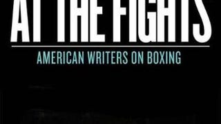 At The Fights: American Writers on Boxing