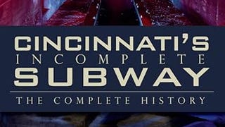 Cincinnati's Incomplete Subway: The Complete History...