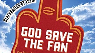 God Save the Fan: How Steroid Hypocrites, Soul-Sucking...