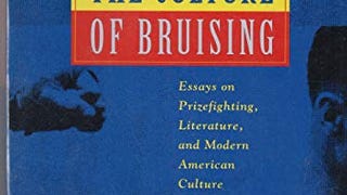 The Culture of Bruising: Essays on Prizefighting, Literature,...