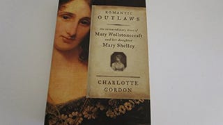 Romantic Outlaws: The Extraordinary Lives of Mary Wollstonecraft...