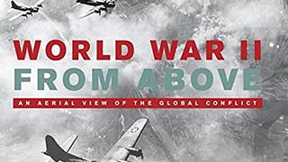 World War II From Above: An Aerial View of the Global...