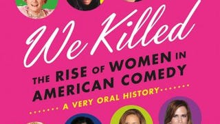 We Killed: The Rise of Women in American Comedy