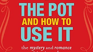 The Pot and How to Use It: The Mystery and Romance of the...
