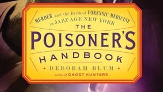 The Poisoner's Handbook: Murder and the Birth of Forensic...