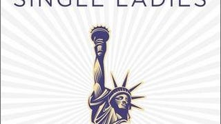 All the Single Ladies: Unmarried Women and the Rise of...