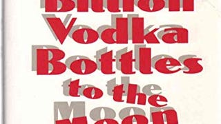 Five Billion Vodka Bottles to the Moon: Tales of a Soviet...