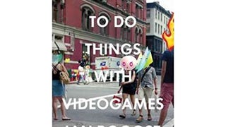 How to Do Things with Videogames (Electronic Mediations)...