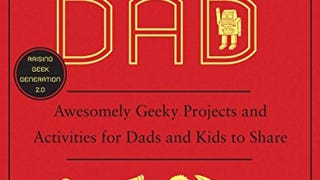 Geek Dad: Awesomely Geeky Projects and Activities for Dads...