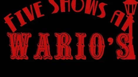 Five Shows at Wario's