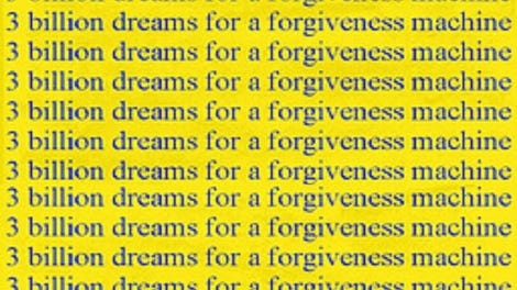 3 Billion Dreams for a Forgiveness Machine