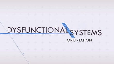 Dysfunctional Systems: Orientation