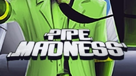 Pipe madness