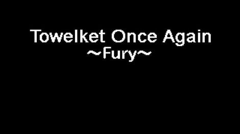 Towelket: One More Time 5 ~Fury~