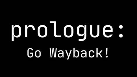 Prologue: Go Wayback!