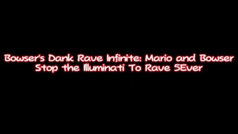 Bowser's Dank Rave Infinite: Mario and Bowser Stop the Illuminati To Rave 5Ever
