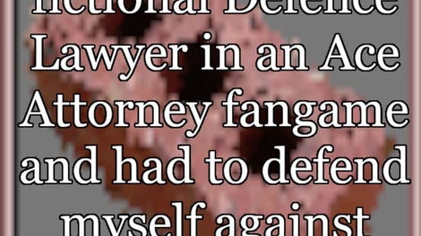 That time I got reincarnated as a fictional Defence Lawyer in an Ace Attorney fangame and had to defend myself against incredibly unfair odds.