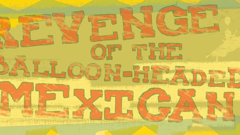 Revenge of the Balloon-Headed Mexican