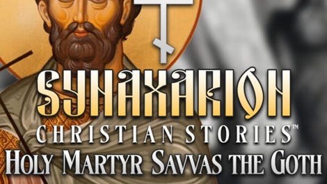 Synaxarion Christian Stories: Holy Martyr Savvas the Goth